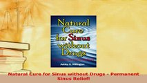 Download  Natural Cure for Sinus without Drugs  Permanent Sinus Relief PDF Book Free