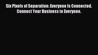 Read Six Pixels of Separation: Everyone Is Connected. Connect Your Business to Everyone. Ebook