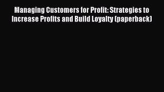 Read Managing Customers for Profit: Strategies to Increase Profits and Build Loyalty (paperback)