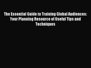 Read The Essential Guide to Training Global Audiences: Your Planning Resource of Useful Tips
