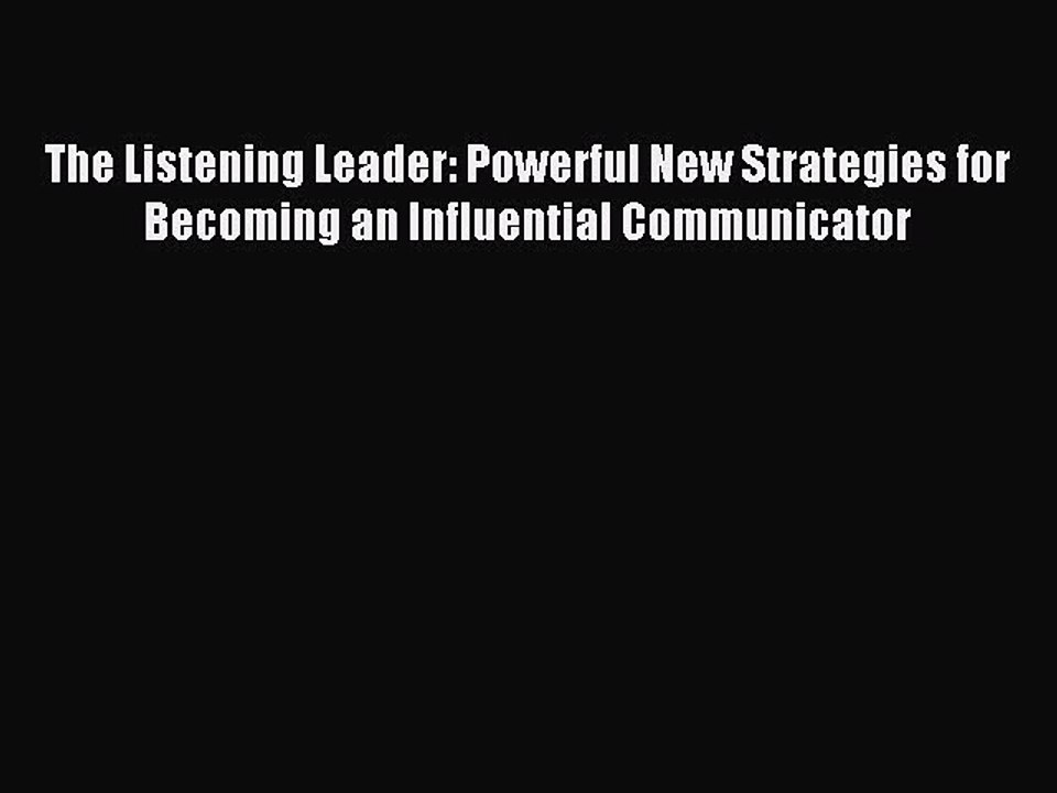 Read The Listening Leader: Powerful New Strategies for Becoming an Influential Communicator