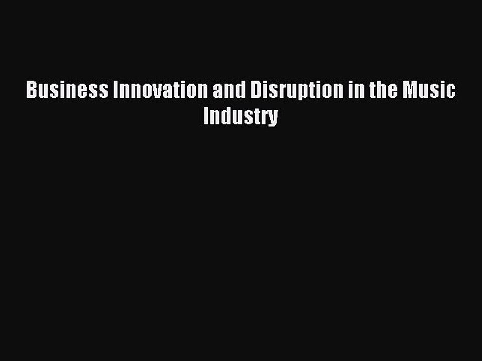 Read Business Innovation and Disruption in the Music Industry Ebook Free