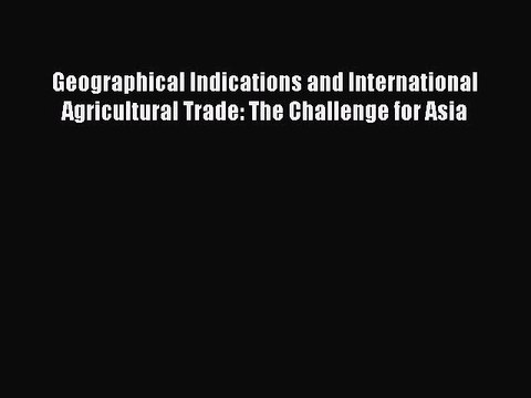 Read Geographical Indications and International Agricultural Trade: The Challenge for Asia