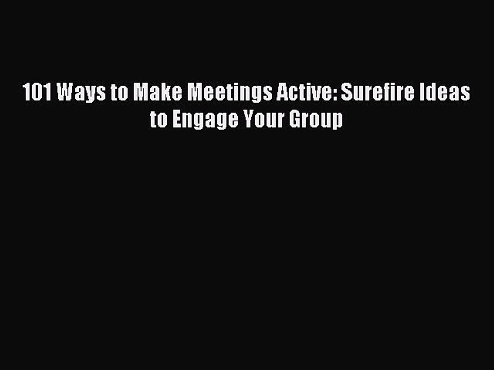 Read 101 Ways to Make Meetings Active: Surefire Ideas to Engage Your Group Ebook Free