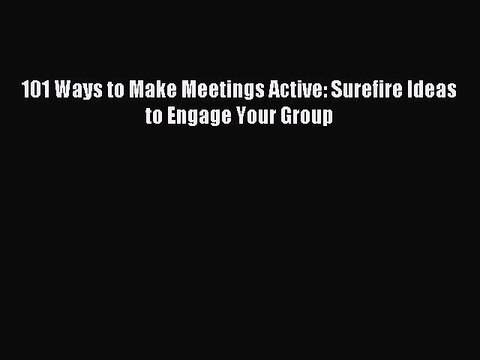 Read 101 Ways to Make Meetings Active: Surefire Ideas to Engage Your Group Ebook Free