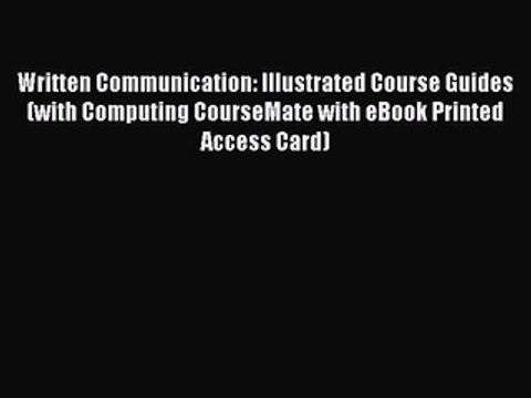 Read Written Communication: Illustrated Course Guides (with Computing CourseMate with eBook