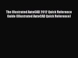 Read The Illustrated AutoCAD 2012 Quick Reference Guide (Illustrated AutoCAD Quick Reference)