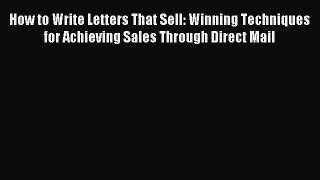 Read How to Write Letters That Sell: Winning Techniques for Achieving Sales Through Direct