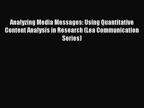Read Analyzing Media Messages: Using Quantitative Content Analysis in Research (Lea Communication