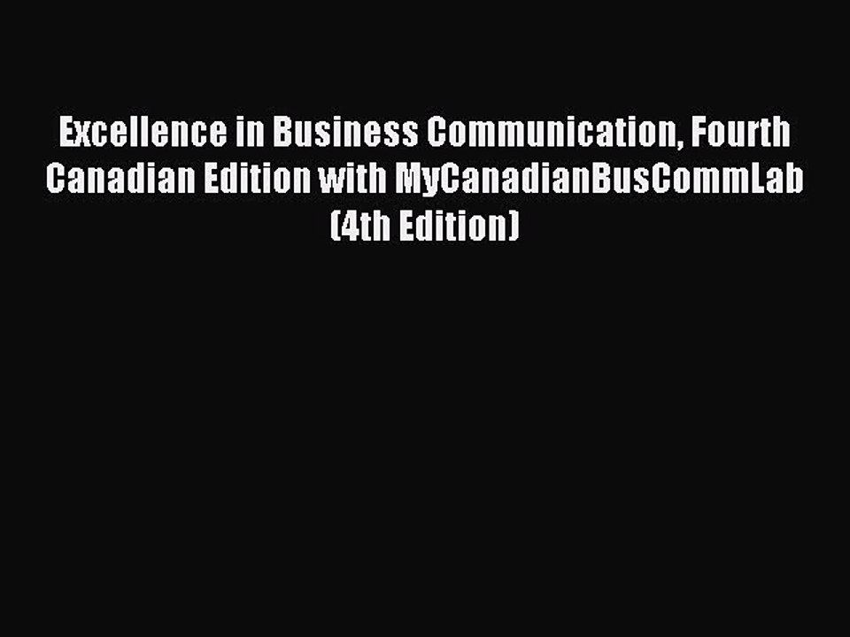 Read Excellence in Business Communication Fourth Canadian Edition with MyCanadianBusCommLab