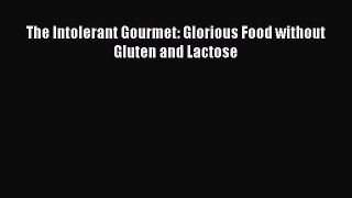 Download The Intolerant Gourmet: Glorious Food without Gluten and Lactose PDF Online