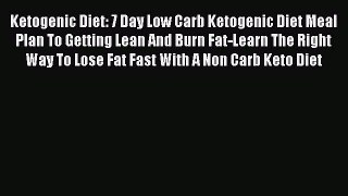 Read Ketogenic Diet: 7 Day Low Carb Ketogenic Diet Meal Plan To Getting Lean And Burn Fat-Learn
