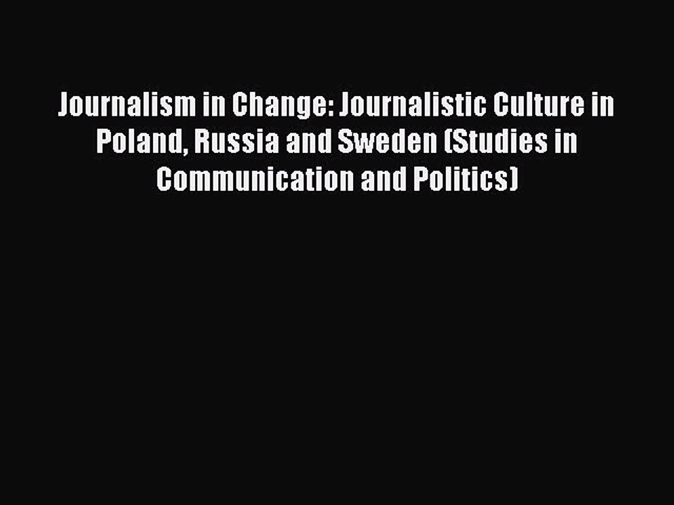 Read Journalism in Change: Journalistic Culture in Poland Russia and Sweden (Studies in Communication