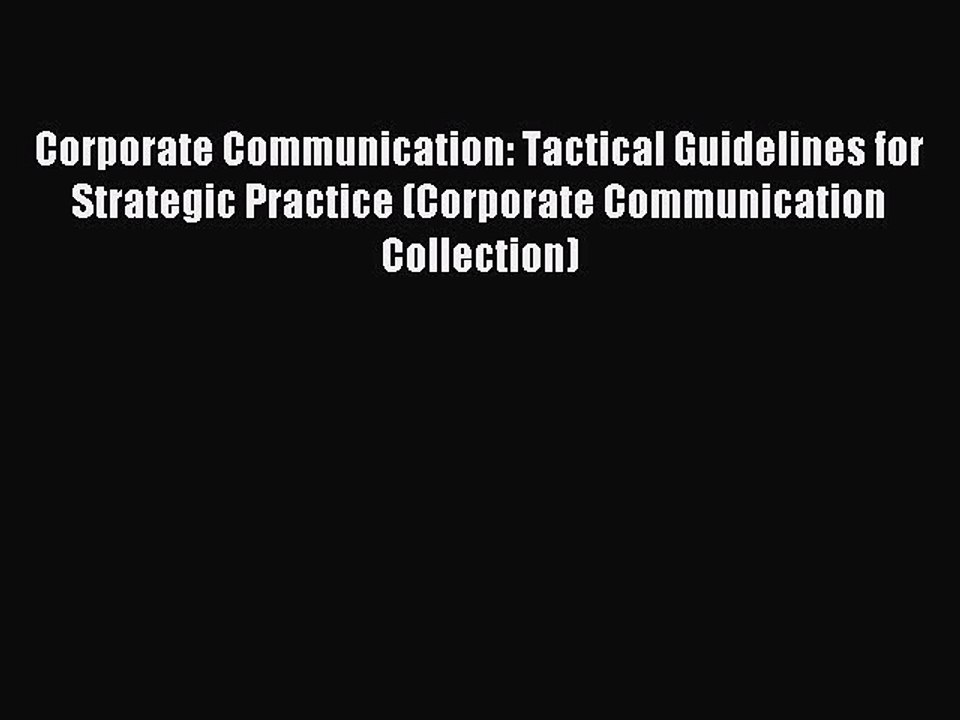 Read Corporate Communication: Tactical Guidelines for Strategic Practice (Corporate Communication