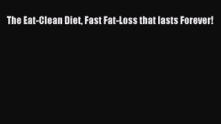 Read The Eat-Clean Diet Fast Fat-Loss that lasts Forever! PDF Free