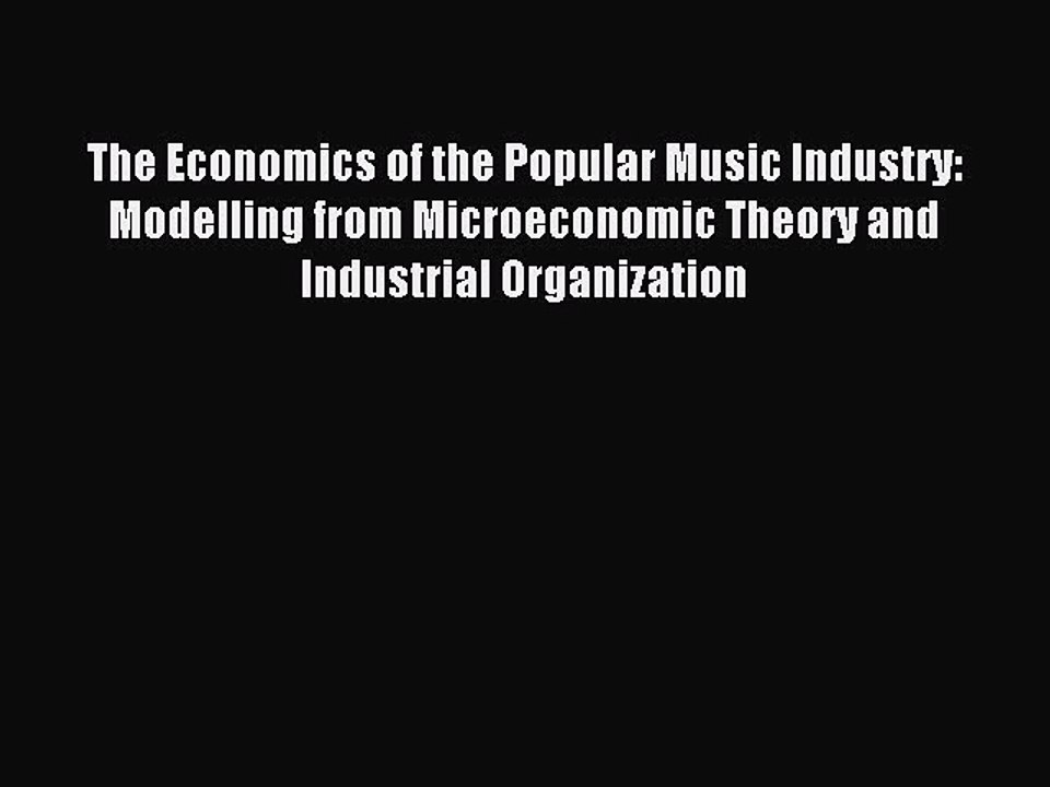 Read The Economics of the Popular Music Industry: Modelling from Microeconomic Theory and Industrial
