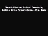 Read Global Call Centers: Achieving Outstanding Customer Service Across Cultures and Time Zones