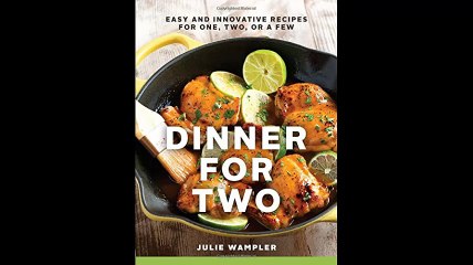 Dinner for Two Easy and Innovative Recipes for One Two or a Few