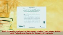 Read  100 Organic Skincare Recipes Make Your Own Fresh and Fabulous Organic Beauty Products Ebook Free