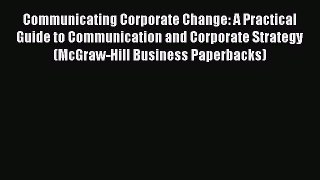 Read Communicating Corporate Change: A Practical Guide to Communication and Corporate Strategy