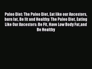 Download Paleo Diet: The Paleo Diet Eat like our Ancestors burn fat Be fit and Healthy: The