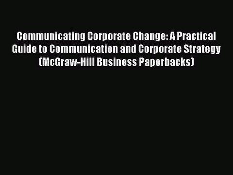 Read Communicating Corporate Change: A Practical Guide to Communication and Corporate Strategy