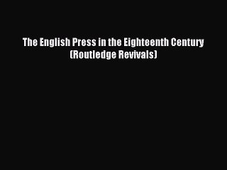 Read The English Press in the Eighteenth Century (Routledge Revivals) Ebook Free