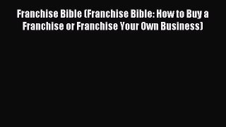 Read Franchise Bible (Franchise Bible: How to Buy a Franchise or Franchise Your Own Business)