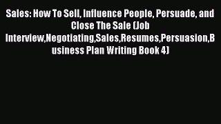 Download Sales: How To Sell Influence People Persuade and Close The Sale (Job InterviewNegotiatingSalesResumesPersuasionBusiness