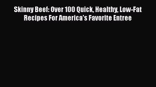 Read Skinny Beef: Over 100 Quick Healthy Low-Fat Recipes For America's Favorite Entree PDF