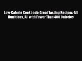 Read Low-Calorie Cookbook: Great Tasting Recipes-All Nutritions All with Fewer Than 400 Calories