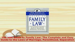 Download  The ABA Guide to Family Law The Complete and Easy Guide to the Laws of Marriage  EBook
