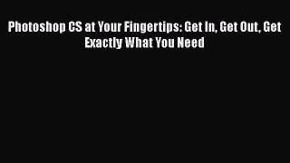 Read Photoshop CS at Your Fingertips: Get In Get Out Get Exactly What You Need Ebook Free