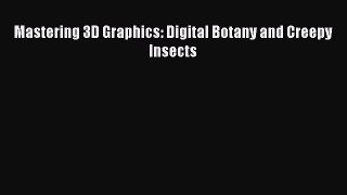 Read Mastering 3D Graphics: Digital Botany and Creepy Insects Ebook Free