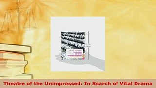 PDF  Theatre of the Unimpressed In Search of Vital Drama Download Online