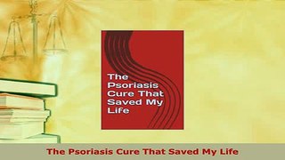 Download  The Psoriasis Cure That Saved My Life PDF Online