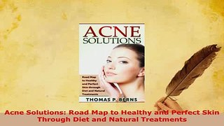PDF  Acne Solutions Road Map to Healthy and Perfect Skin Through Diet and Natural Treatments Download Full Ebook