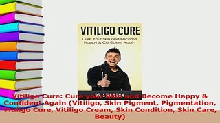PDF  Vitiligo Cure Cure your Skin and Become Happy  Confident Again Vitiligo Skin Pigment PDF Online