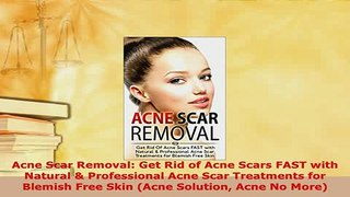 Download  Acne Scar Removal Get Rid of Acne Scars FAST with Natural  Professional Acne Scar Read Online