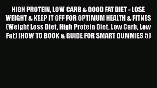 Read HIGH PROTEIN LOW CARB & GOOD FAT DIET - LOSE WEIGHT & KEEP IT OFF FOR OPTIMUM HEALTH &