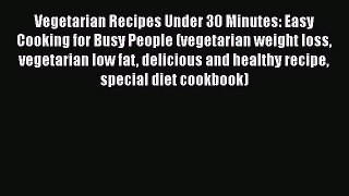Read Vegetarian Recipes Under 30 Minutes: Easy Cooking for Busy People (vegetarian weight loss