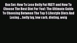 Download Box Set: How To Lose Belly Fat FAST! and How To Choose The Best Diet For You!: The