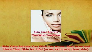 PDF  Skin Care Secrets You Wish You Knew Beat Acne and Have Clear Skin for Life acne skin PDF Online