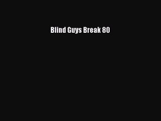 Download Blind Guys Break 80 Free Books