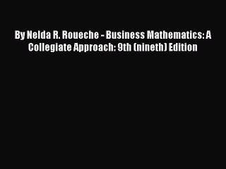 Read By Nelda R. Roueche - Business Mathematics: A Collegiate Approach: 9th (nineth) Edition