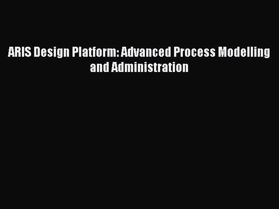 Read ARIS Design Platform: Advanced Process Modelling and Administration Ebook Free