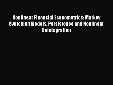Read Nonlinear Financial Econometrics: Markov Switching Models Persistence and Nonlinear Cointegration
