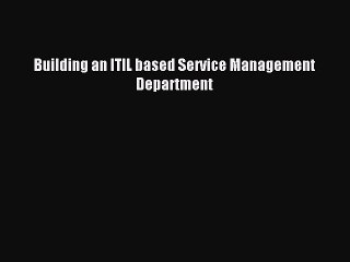 Download Building an ITIL based Service Management Department PDF Free