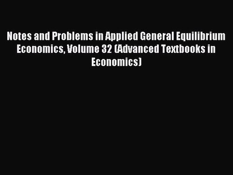 Read Notes and Problems in Applied General Equilibrium Economics Volume 32 (Advanced Textbooks