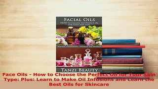 Download  Face Oils  How to Choose the Perfect Oil for Your Skin Type Plus Learn to Make Oil Ebook Free